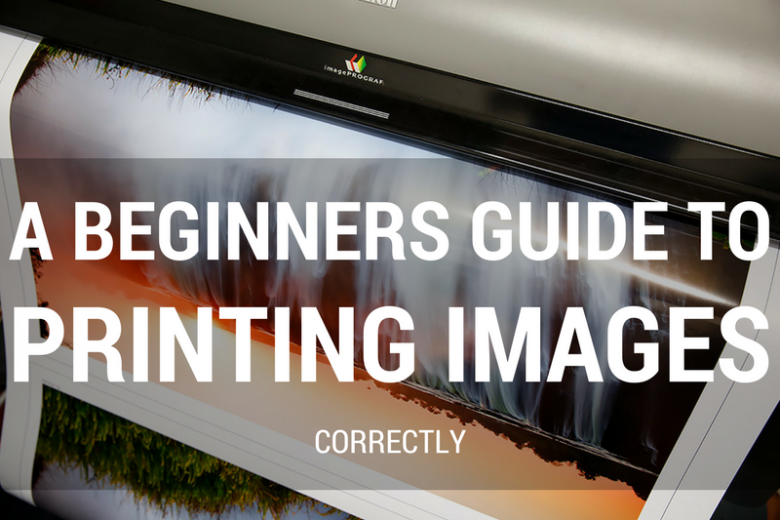 A Beginners Guide to Printing their Images Correctly