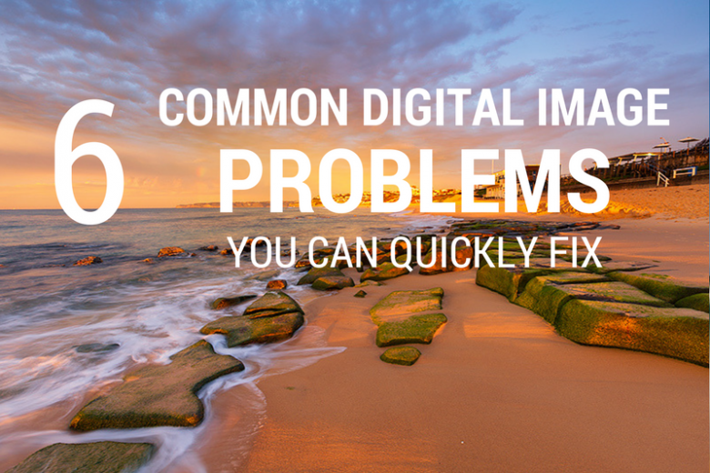 6 Common Image Problems You Can Fix Quickly